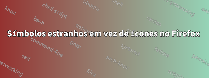 Símbolos estranhos em vez de ícones no Firefox