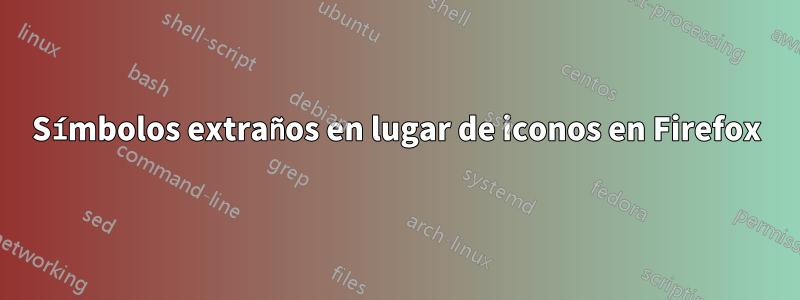 Símbolos extraños en lugar de iconos en Firefox