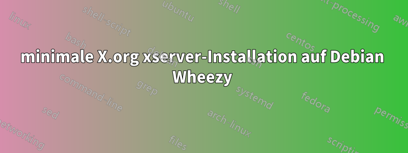 minimale X.org xserver-Installation auf Debian Wheezy