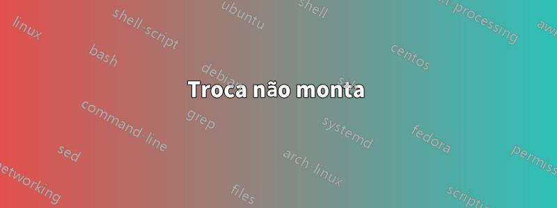 Troca não monta