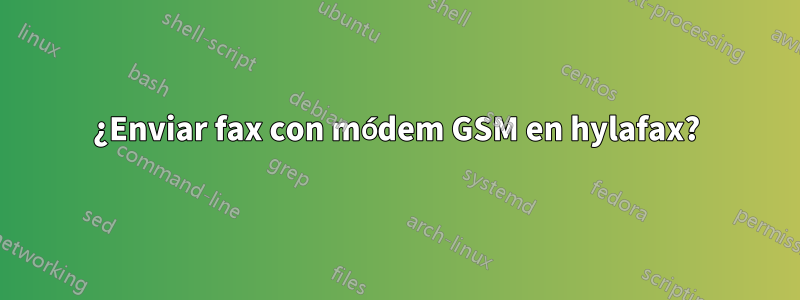 ¿Enviar fax con módem GSM en hylafax?