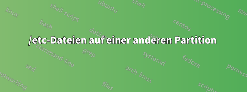 /etc-Dateien auf einer anderen Partition