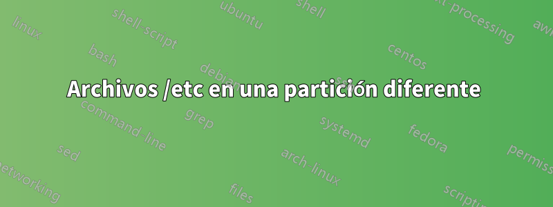 Archivos /etc en una partición diferente