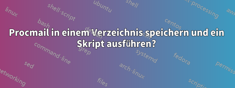 Procmail in einem Verzeichnis speichern und ein Skript ausführen?