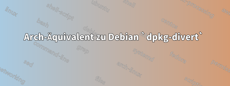 Arch-Äquivalent zu Debian `dpkg-divert`