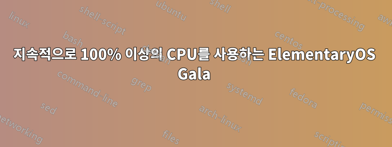 지속적으로 100% 이상의 CPU를 사용하는 ElementaryOS Gala