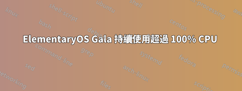 ElementaryOS Gala 持續使用超過 100% CPU