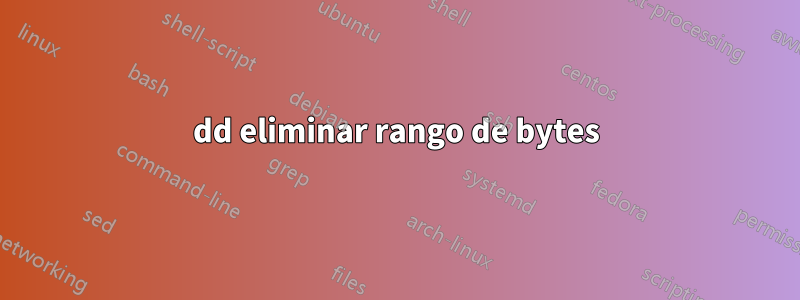 dd eliminar rango de bytes