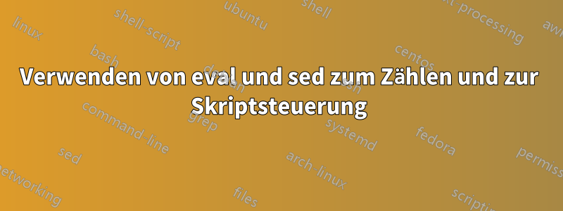 Verwenden von eval und sed zum Zählen und zur Skriptsteuerung