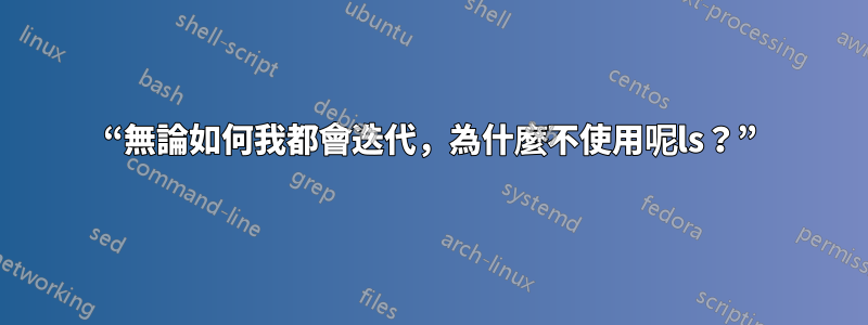 “無論如何我都會迭代，為什麼不使用呢ls？”