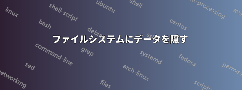 ファイルシステムにデータを隠す