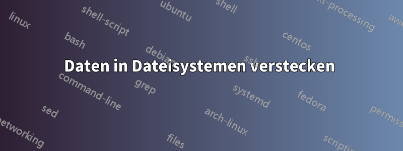 Daten in Dateisystemen verstecken