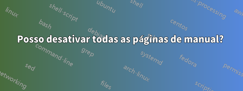 Posso desativar todas as páginas de manual?