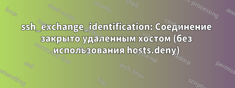 ssh_exchange_identification: Соединение закрыто удаленным хостом (без использования hosts.deny)