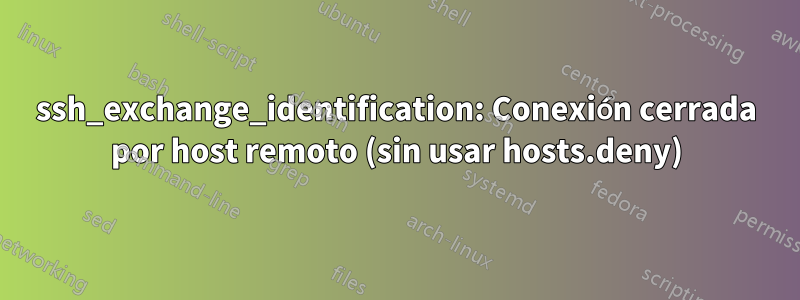 ssh_exchange_identification: Conexión cerrada por host remoto (sin usar hosts.deny)