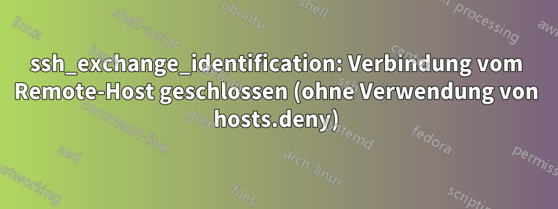 ssh_exchange_identification: Verbindung vom Remote-Host geschlossen (ohne Verwendung von hosts.deny)