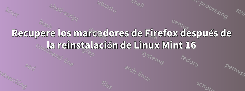 Recupere los marcadores de Firefox después de la reinstalación de Linux Mint 16