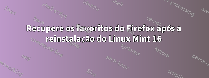 Recupere os favoritos do Firefox após a reinstalação do Linux Mint 16