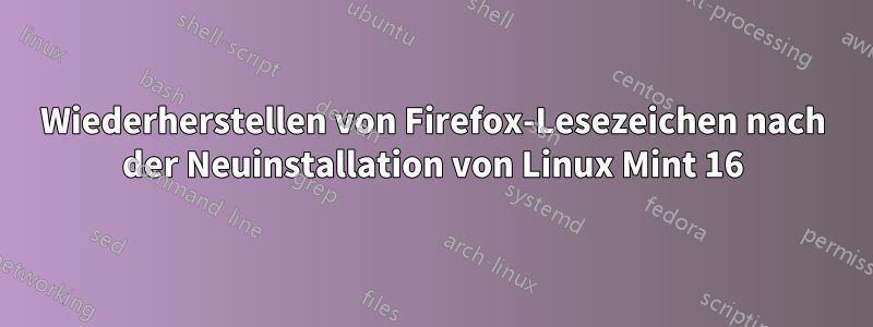 Wiederherstellen von Firefox-Lesezeichen nach der Neuinstallation von Linux Mint 16