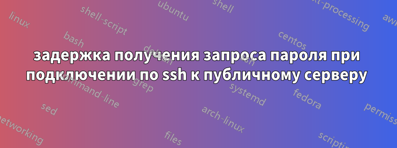 задержка получения запроса пароля при подключении по ssh к публичному серверу