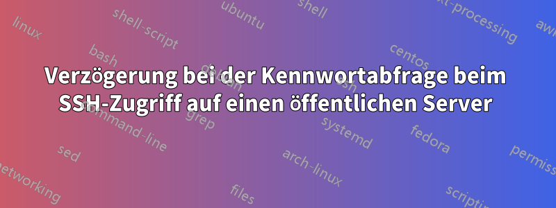 Verzögerung bei der Kennwortabfrage beim SSH-Zugriff auf einen öffentlichen Server