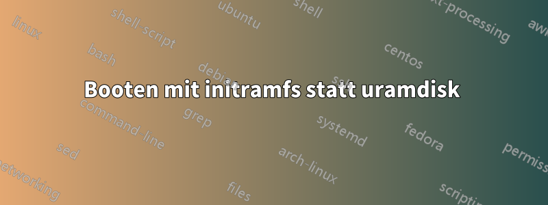 Booten mit initramfs statt uramdisk