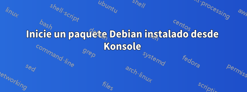 Inicie un paquete Debian instalado desde Konsole