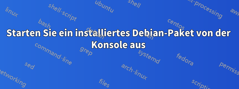 Starten Sie ein installiertes Debian-Paket von der Konsole aus