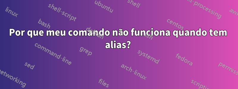 Por que meu comando não funciona quando tem alias?