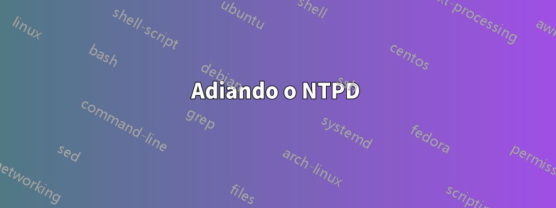 Adiando o NTPD