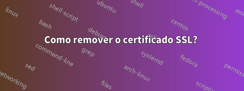 Como remover o certificado SSL?