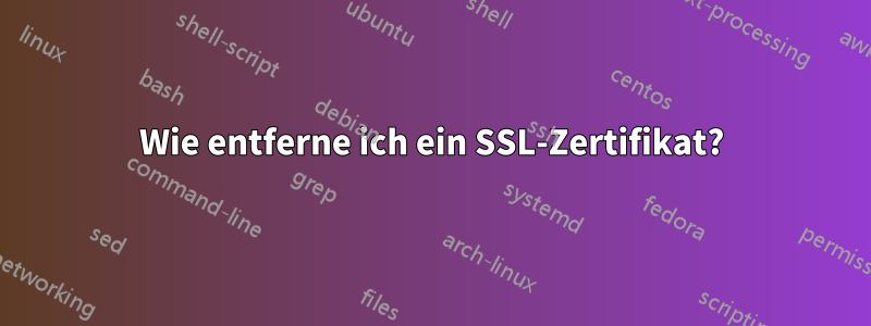 Wie entferne ich ein SSL-Zertifikat?