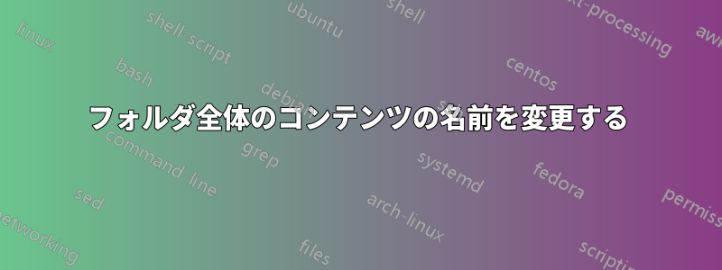 フォルダ全体のコンテンツの名前を変更する