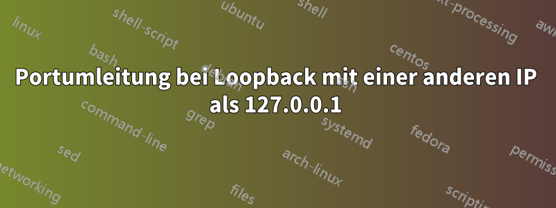 Portumleitung bei Loopback mit einer anderen IP als 127.0.0.1