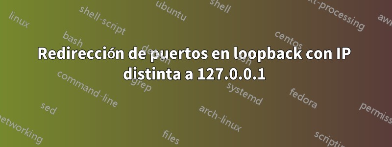 Redirección de puertos en loopback con IP distinta a 127.0.0.1