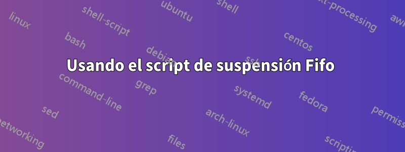 Usando el script de suspensión Fifo