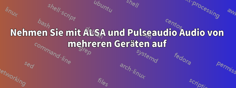 Nehmen Sie mit ALSA und Pulseaudio Audio von mehreren Geräten auf