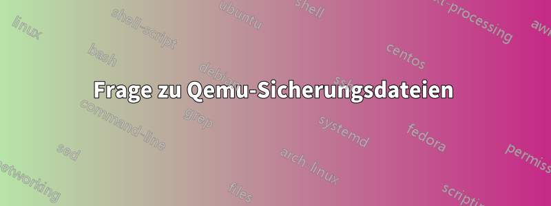 Frage zu Qemu-Sicherungsdateien