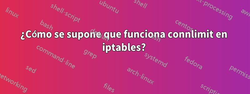 ¿Cómo se supone que funciona connlimit en iptables?