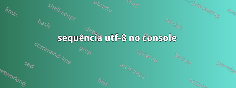 sequência utf-8 no console