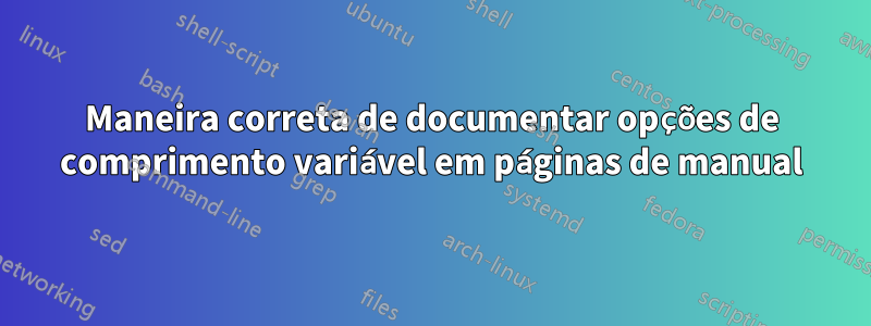 Maneira correta de documentar opções de comprimento variável em páginas de manual