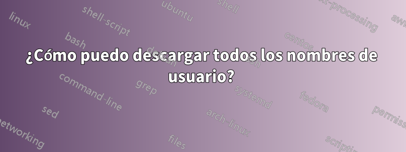 ¿Cómo puedo descargar todos los nombres de usuario?