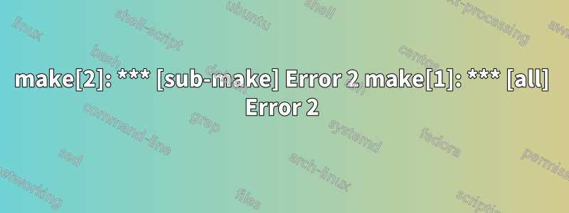 make[2]: *** [sub-make] Error 2 make[1]: *** [all] Error 2