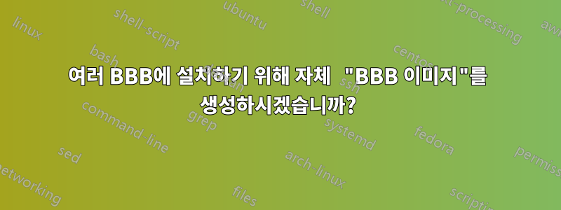 여러 BBB에 설치하기 위해 자체 "BBB 이미지"를 생성하시겠습니까?