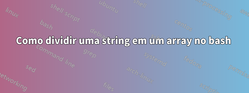 Como dividir uma string em um array no bash