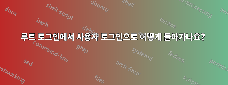 루트 로그인에서 사용자 로그인으로 어떻게 돌아가나요?