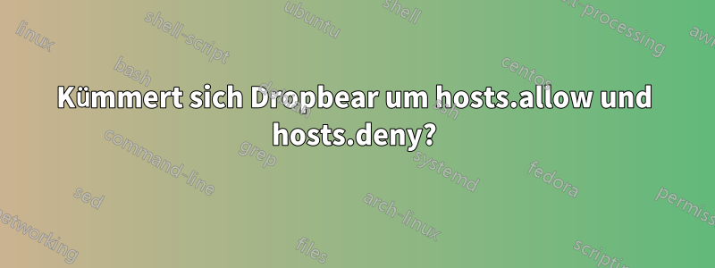 Kümmert sich Dropbear um hosts.allow und hosts.deny?