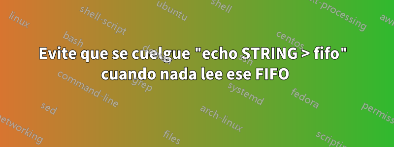 Evite que se cuelgue "echo STRING > fifo" cuando nada lee ese FIFO