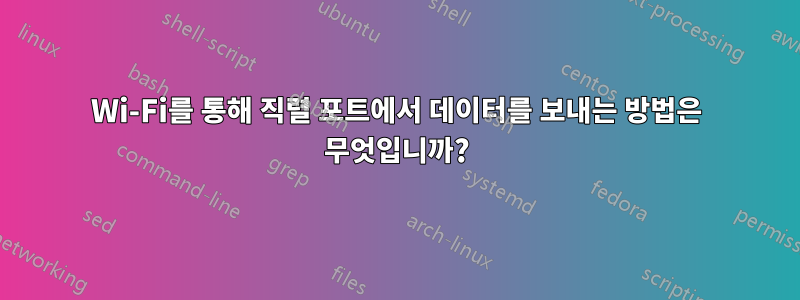 Wi-Fi를 통해 직렬 포트에서 데이터를 보내는 방법은 무엇입니까?