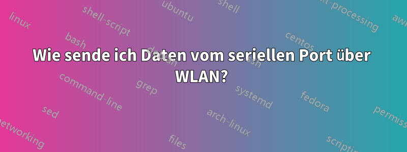 Wie sende ich Daten vom seriellen Port über WLAN?